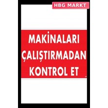 HBG Markt Mey Ithalat® Makinaları Çalıştırmadan Kontrol Et Uyarı Levhası 25X35 KOD:207