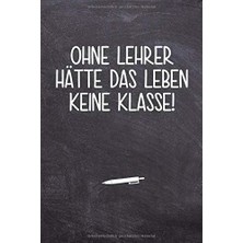 Ozka Concept Ohne Lehrer Hätte Das Leben Keine Klasse!: 120 Seiten Tagesplaner Für Lehrer | Ideales Abschiedsges