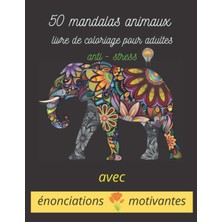 50 Mandalas Animaux Livre De Coloriage Pour Adultes Anti- Stress Avec Énonciations Motivantes: Mandala Pour Adulte, Livre De Coloriage, Anti- ... Idée Cadeau, Motivation, Dessin, Art