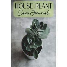 House Plant Care Log Book Journal | Simple Journal To Keep Your House Plants Care Requirements | The Essential House Plant Care Log Book: Great Gift Idea | Give Your Plants The Care They Deserve