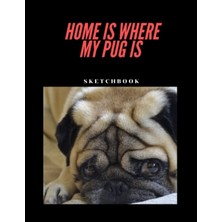 Home Is Where My Pug Is: Pug Sketch Book, 8.5 x 11 Inches 120 Pages, Blank Unlined Paper For Sketching, Drawing , Writing , Journaling & Doodling