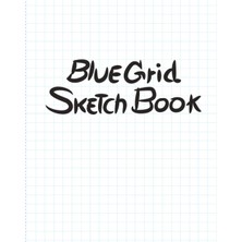 Sketchbook With Blue Grid Lines For Drawing According To The Pattern. Each Grid Is 1x1 Cm.: Good For Scanning Or Taking Photos. 72 Pages Of White Paper ( 36 Sheets). Book Size 8.5 x 11 Inches.