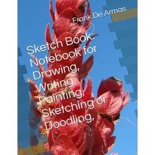 Sketch Book: Notebook For Drawing, Writing, Painting, Sketching Or Doodling,