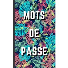 Mots De Passe: Carnet De Mots De Passe | Vos Adresses Internet Et Codes Secrets En Sécurité - Français, Petit Format, Index Alphabétique - Couverture Motif Floral (French Edition)