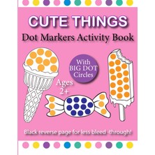Independently Published Cute Things Dot Marker For Kids Ages 2+: Engage And Inspire Kids Ages 2+ With Cute And Colorful Dot Marker Activities For Preschoolers And Toddlers