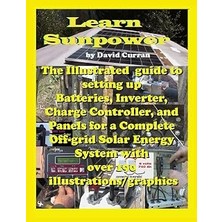 Learn Sun Power: The Illustrated Guide To Setting Up Batteries, Inverter, Charge Controller, And Panels For A Complete Off-Grid Solar Energy System With Over 190 Illustrations/graphics