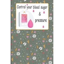Independently Published Control Your Blood Sugar & Pressure: Glucose And Blood Pressure Tracker Journal For Diabetic Patient