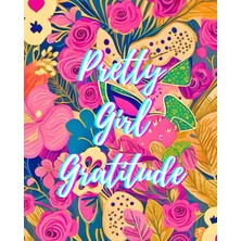 Independently Published Pretty Girl Gratitude- A Gratitude Journal For Women, Teens And Girls.