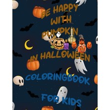 Be Happy With Pumpkin In Halloween Coloringboook For Kids 2-8 Years: Be Happy With Pumpkin In Halloween Coloringbook For Kids 2-8 Years 8.5*11 Inch 40 Pages