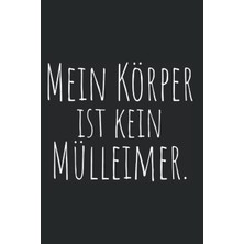 Mein Körper Ist Kein Mülleimer: Notizbuch Für Veganer & Vegetarier Für Gesunde Ernährung (Liniert, 15 x 23 Cm, 120 Linierte Seiten, 6" x 9") Vegan ... Gesund - Sprüche Für Veganer (German Edition)