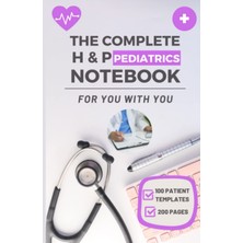 Independently Published The Complete H & P Pediatrics Notebook: Effortlessly Manage Your Young Patient's Medical Records & Physical Examinations