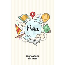 Independently Published Peru Reisetagebuch Für Kinder: Peru Kinder Reise Journal | Peru Urlaubstagebuch Zum Ausfüllen, Malen Und Kleben Für Mädchen Und Jungen | Reisetagebuch Kinder Peru