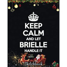 Christmas Sketch Book: Brıelle Keep Calm Personalized Name Funny Birthday Gift Idea, 120 Pages Help You Design Your Ideas Size 8.5 x 11 Inches Sketchbook