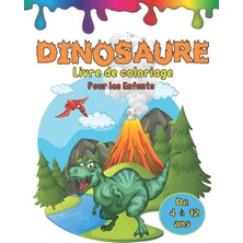 Dinosaure Livre De Coloriage Pour Les Enfants De 4 À 12 Ans: Colorıage Avec Modèles - Dès 4 Ans - Livre De Coloriage Dinosaure Enfants - Avec Des ... Idéal Pour Enfant. (French Edition)