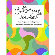 Independently Published Calligraphy Strokes Practice Journal For Beginners: 120 Pages Of Horizontal And Slanted Lines For Rapid Calligraphy Learning