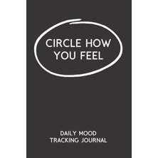 Circle How You Feel: Daily Mood Tracking Journal: Improve Emotional Intelligence And Mental Health | Daily Mood Tracker With Simple Prompts And Questions For Men, Women & Teens