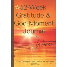 Gratitude And God Moment Journal For Women: Subtitle: A 52-Week God Moment, Gratitude, & Prayer Journal For Women To Grow In Recognizing God’s Love, Blessings, & Presence With Scriptures (120 Pages)
