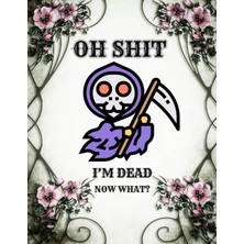 Oh Shit I’m Dead, Now What?: The Planner For My Final Wishes And End-Of-Life Arrangements, Or The 'what To Do Next' Guide In The Event Of My Passing.