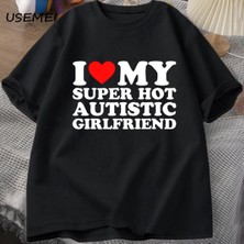 Tarzsokak Benim Süper Sıcak Otistik Kız Arkadaşımı Seviyorum T-Shirt Erkekler Yaz Pamuk T-Shirt Rahat K 2835