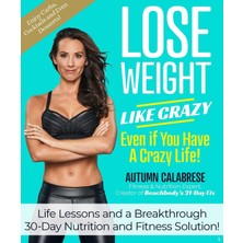 Galvanized Media Lose Weight Like Crazy Even You Have A Crazy Life!: Life Lessons And A Breakthrough 30-Day Nutrition