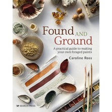 Search Press Found And Ground: A Practical Guide To Making Your Own Foraged Paints