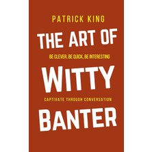 Step Kitap The Art Of Witty Banter: Be Clever, Be Quick, Be Interesting - Create Captivating Conversation