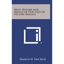 Literary Licensing, LLC Brief History And Sketch Of Our Lady Of Victory Basilica