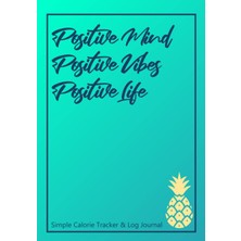 Independently Published Positive Mind. Positive Vibes. Positive Life. Simple Calorie Tracker & Log J