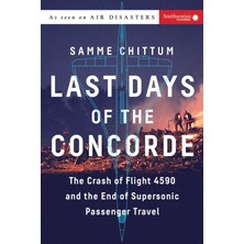 Smithsonian Books Last Days Of The Concorde: The Crash Of Flight 4590 And The End Of Supersonic Passenger Travel (Air