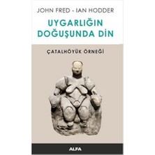 Alfa Yayınları Uygarlığın Doğusunda Din: Çatalhöyük Örneği