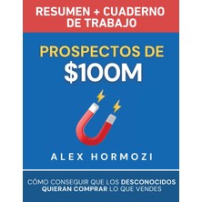 Step Kitap Prospectos De $100M Resumen Y Cuaderno De Trabajo: Cómo Conseguir Que Los Desconocidos Quieran Comprar Lo Que Vendes