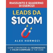 Step Kitap Leads Da $100M Riassunto E Manuale Degli Esercizi: Come Convincere Gli Sconosciuti A Voler Comprare Le Tue Cose