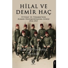 Dorlion Yayınları Hilal ve Demir Haç: Ittihat ve Terakki’nin Alman Hegemonyasına Girişi 1914 - 1917