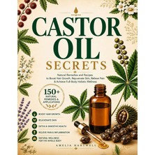 Step Kitap Castor Oil Secrets: Natural Remedies And Recipes To Boost Hair Growth, Rejuvenate Skin, Relieve Pain & Achieve Full-Body Holistic Wellness