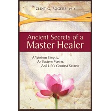 Step Kitap Ancient Secrets Of A Master Healer: A Western Skeptic, An Eastern Master, And Life's Greatest Secrets