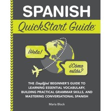 Step Kitap Spanish Quickstart Guide: The Simplified Beginner's Guide To  Learning Essential Vocabulary, Building Practical Grammar Skills, And Mastering Conversational Spanish