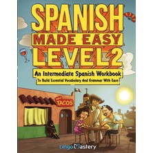 Step Kitap Spanish Made Easy Level 2: An Intermediate Spanish Workbook To Build Essential Vocabulary And Grammar With Ease (Spanish Audio Lessons Included)