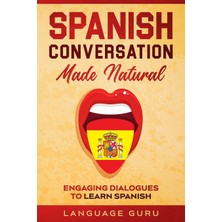 Step Kitap Spanish Conversation Made Natural: Engaging Dialogues To Learn Spanish
