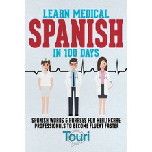 Step Kitap Learn Medical Spanish In 100 Days: Spanish Words & Phrases For Healthcare Professionals To Become Fluent Faster