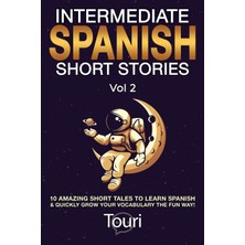 Step Kitap Intermediate Spanish Short Stories: 10 Amazing Short Tales To Learn Spanish & Quickly Grow Your Vocabulary The Fun Way!