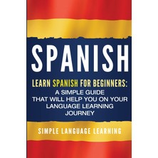 Step Kitap Spanish: Learn Spanish For Beginners: A Simple Guide That Will Help You On Your Language Learning Journey