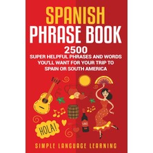 Step Kitap Spanish Phrase Book: 2500 Super Helpful Phrases And Words You'll Want For Your Trip To Spain Or South America