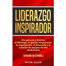 Step Kitap Liderazgo Inspirador: Una Guía Para Dominar El Liderazgo, La Gestión Empresarial, La Organización, El Desarrollo Y La Creación De Equipos De Alto Rendimiento : (Versión En Español) (Spanish Edition)