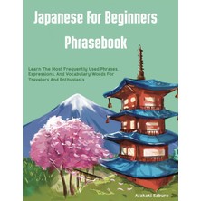 Step Kitap Japanese For Beginners Phrasebook: Learn The Most Frequently Used Phrases, Expressions, And Vocabulary Words For Travelers And Enthusiasts