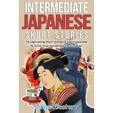 Step Kitap Intermediate Japanese Short Stories: 10 Captivating Short Stories To Learn Japanese & Grow Your Vocabulary The Fun Way!