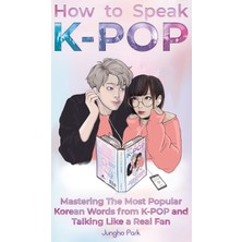 Step Kitap How To Speak Kpop: Mastering The Most Popular Korean Words From K-Pop And Talking Like A Real Fan