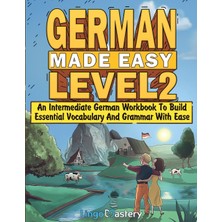 Step Kitap German Made Easy Level 2: An Intermediate German Workbook To Build Essential Vocabulary And Grammar With Ease (German Audio Lessons Included)