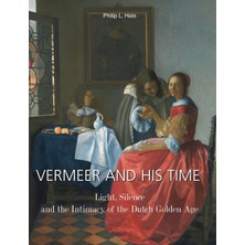 Step Kitap Vermeer And His Time: Light, Silence, And The Intimacy Of The Dutch Golden Age