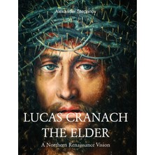 Step Kitap Lucas Cranach The Elder: A Northern Renaissance Vision