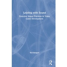 Routledge Leading With Sound: Proactive Sound Practices In Video Game Development